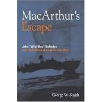 MacArthur's Escape: Wild Man Bulkeley and the Rescue of an American Hero by George W Smith 